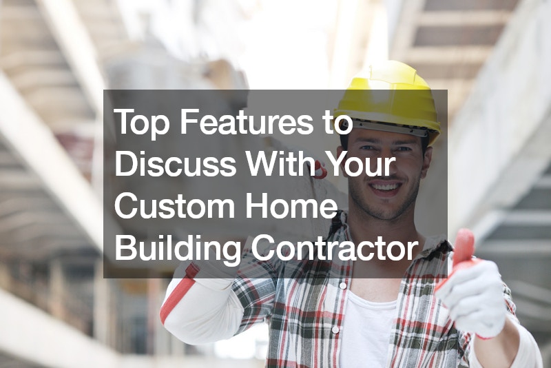 Top Features to Discuss With Your Custom Home Building Contractor