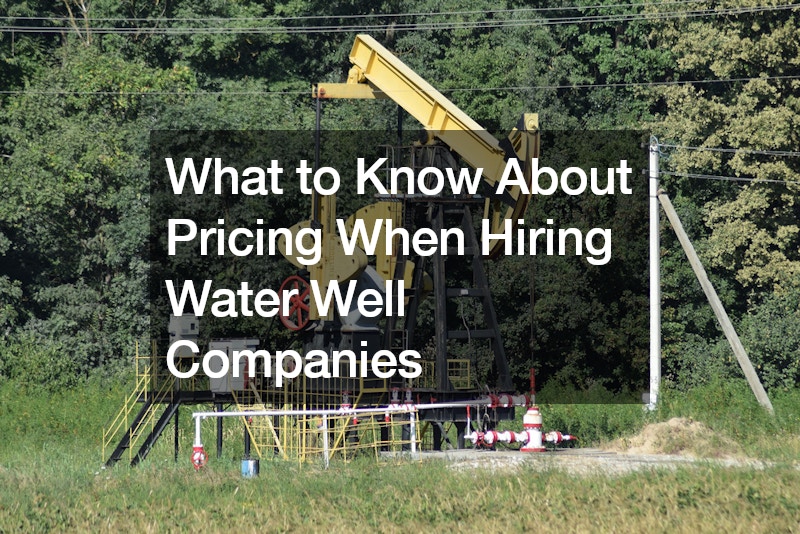 What to Know About Pricing When Hiring Water Well Companies