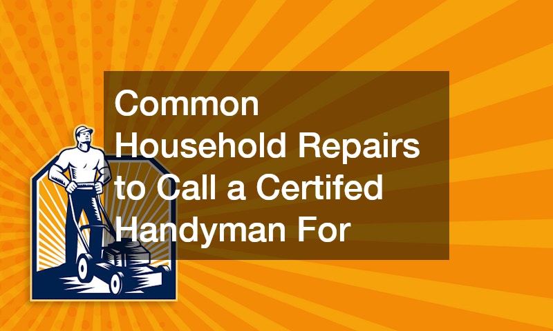 Common Household Repairs to Call a Certifed Handyman For