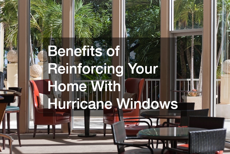 Benefits of Reinforcing Your Home With Hurricane Windows