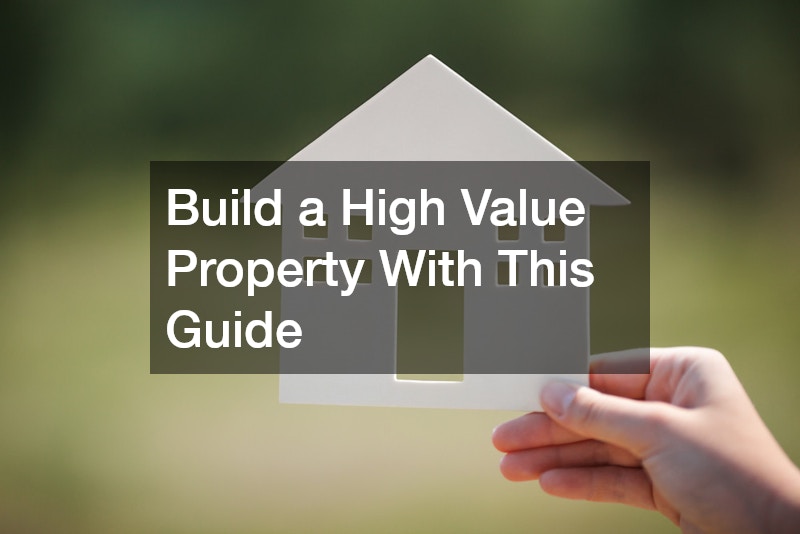 Build a High Value Property With This Guide