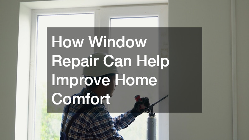 How Window Repair Can Help Improve Home Comfort
