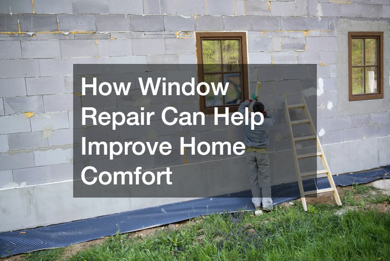 How Window Repair Can Help Improve Home Comfort