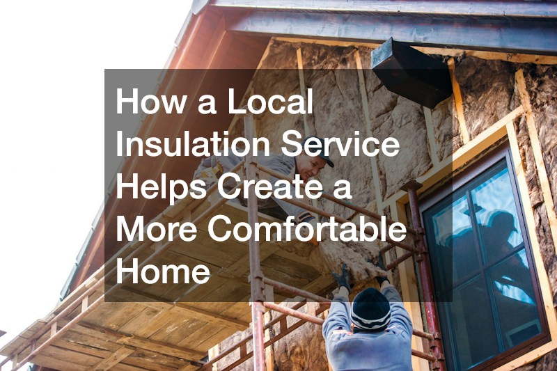 How a Local Insulation Service Helps Create a More Comfortable Home